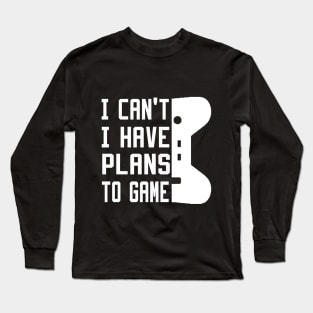 I Can't I Have Plans To Game Long Sleeve T-Shirt